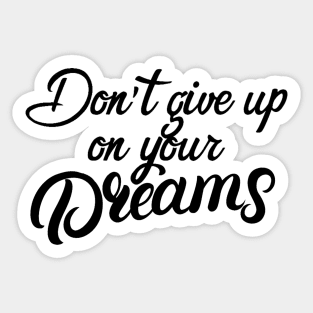 Don't give up on your dreams Sticker